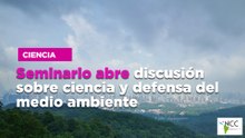 Seminario abre discusión sobre ciencia y defensa del medio ambiente