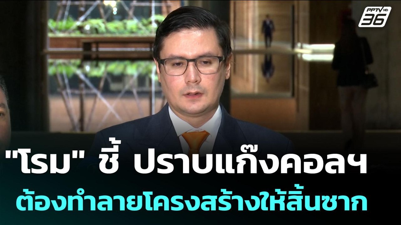 "โรม"  ชี้ ปราบแก๊งคอลฯ ต้องทำลายโครงสร้างให้สิ...