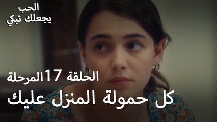 كل حمولة المنزل عليك - الحب يجعلنا نبكي