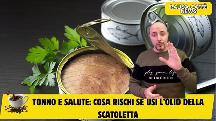 Tonno e salute cosa rischi se usi l’olio della scatoletta