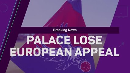 Breaking News - Crystal Palace lose appeal against demotion from the Europa League