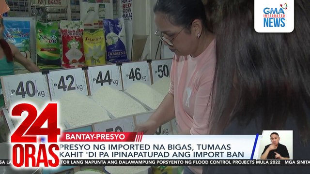 Presyo ng imported na bigas, tumaas kahit 'di pa ipinapatupad ang import ban | 24 Oras
