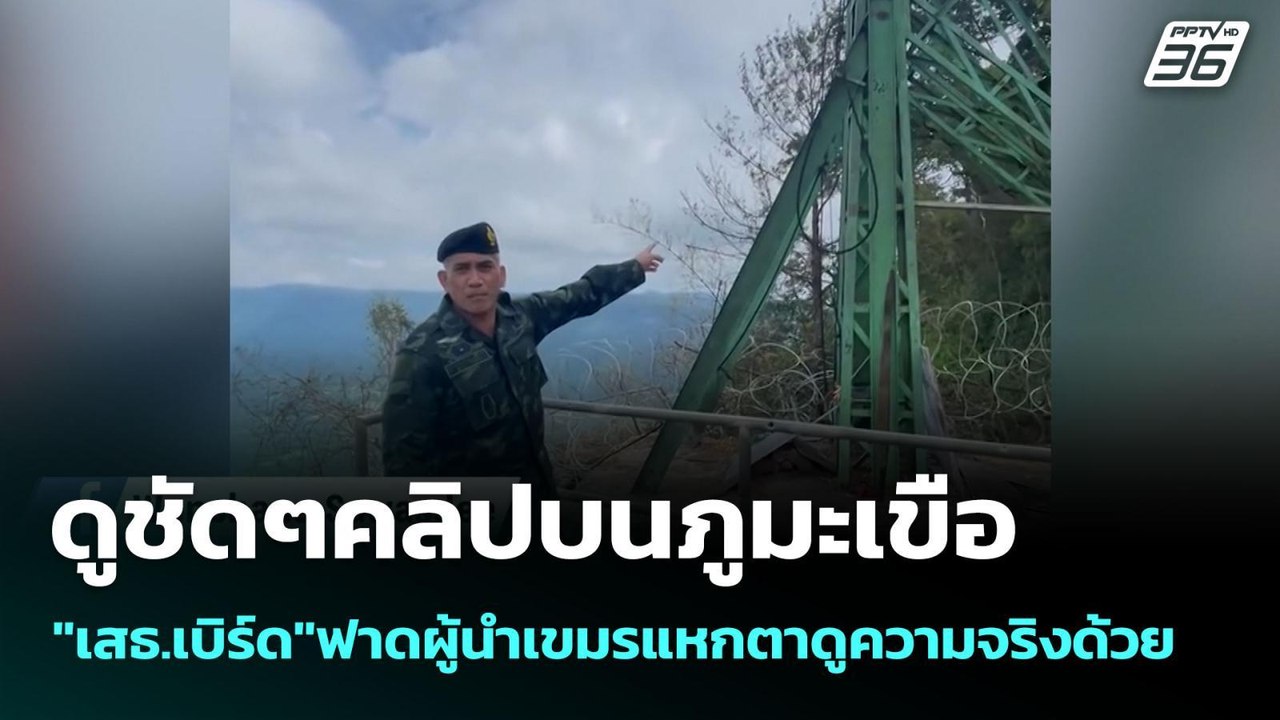 ดูชัดๆคลิปบนภูมะเขือ"เสธ.เบิร์ด"ฟาดผู้นำเขมรแหก...