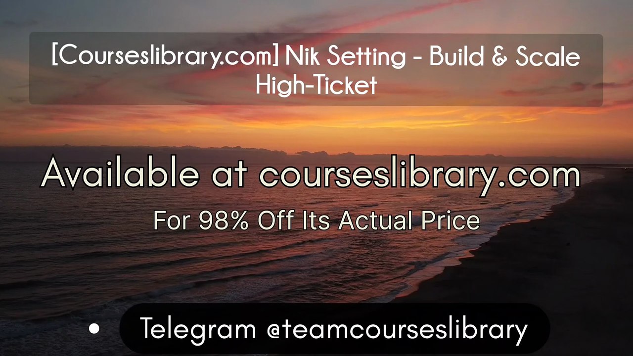 [Courseslibrary.com] Nik Setting - Build & Scale High-Ticket