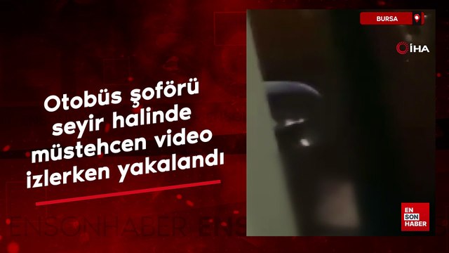 Bursa'da otobüs şoförü seyir halinde müstehcen video izlerken yakalandı