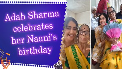 Adah Sharma turns cinematographer for her Naani's 'sweet 16th birthday'