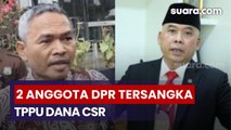 KPK Tetapkan Dua Anggota DPR Tersangka TPPU Dana CSR, Telusuri Hingga Partai Politik