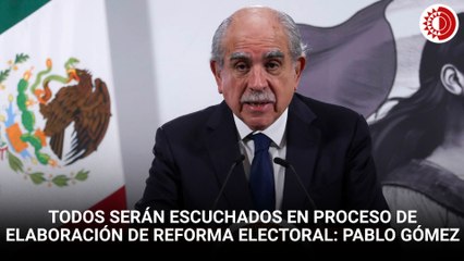 Todos podrán ser escuchados en el proceso de elaboración de la Reforma Electoral: Pablo Gómez