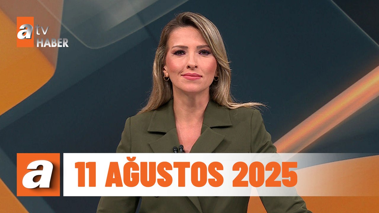 atv Ana Haber | 11 Ağustos 2025