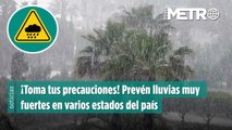¡Toma tus precauciones! Prevén lluvias muy fuertes en varios estados del país