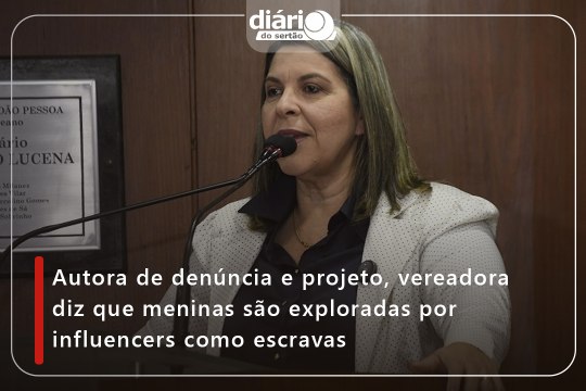 Autora de denúncia e projeto, vereadora diz que meninas são exploradas por influencers como escravas