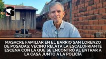Masacre familiar en el barrio San Lorenzo de Posadas: habla el vecino que entró a la casa