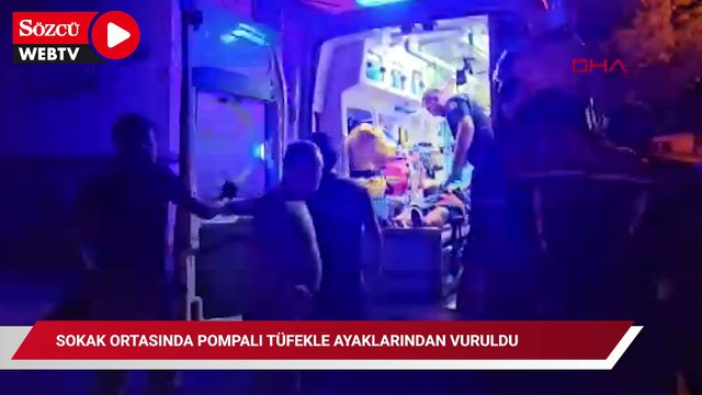 Sokak ortasında pompalı tüfekle ayaklarından vuruldu