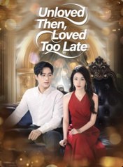 Unloved Then Loved Too Late Chinese Drama Full Movie