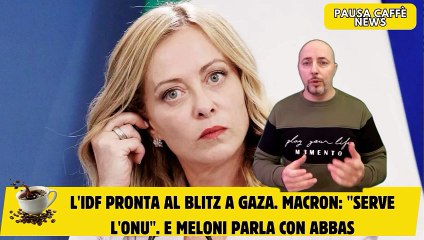 L'Idf pronta al blitz a Gaza. Macron Serve l'Onu. E Meloni parla con Abbas