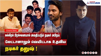 கல்லீரல் பிரச்சனையால் அவதிப்படும் நடிகர் அபிநய்...லேட்டானாலும் வெயிட்டாக உதவிய தனுஷ் !