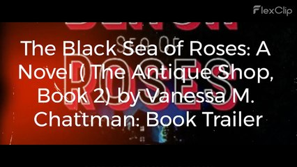 The Black Sea of Roses_ A Novel (The Antique Shop, Book 2)_ by Vanessa M. Chattman_ Book Trailer