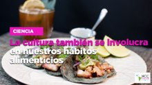 La cultura también se involucra en nuestros hábitos alimenticios