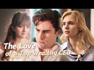 Sweetheart And Billionaire Female CEO, Which One Will The Rich Man Choose? (2025) - FULL [Eng Sub]