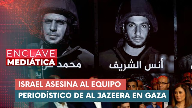Israel asesina a 5 periodistas de la cadena Al Jazeera ENCLAVE MEDIÁTICA 12-08-2025