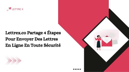 Lettrex.co Partage 4 Étapes Pour Envoyer Des Lettres En Ligne En Toute Sécurité
