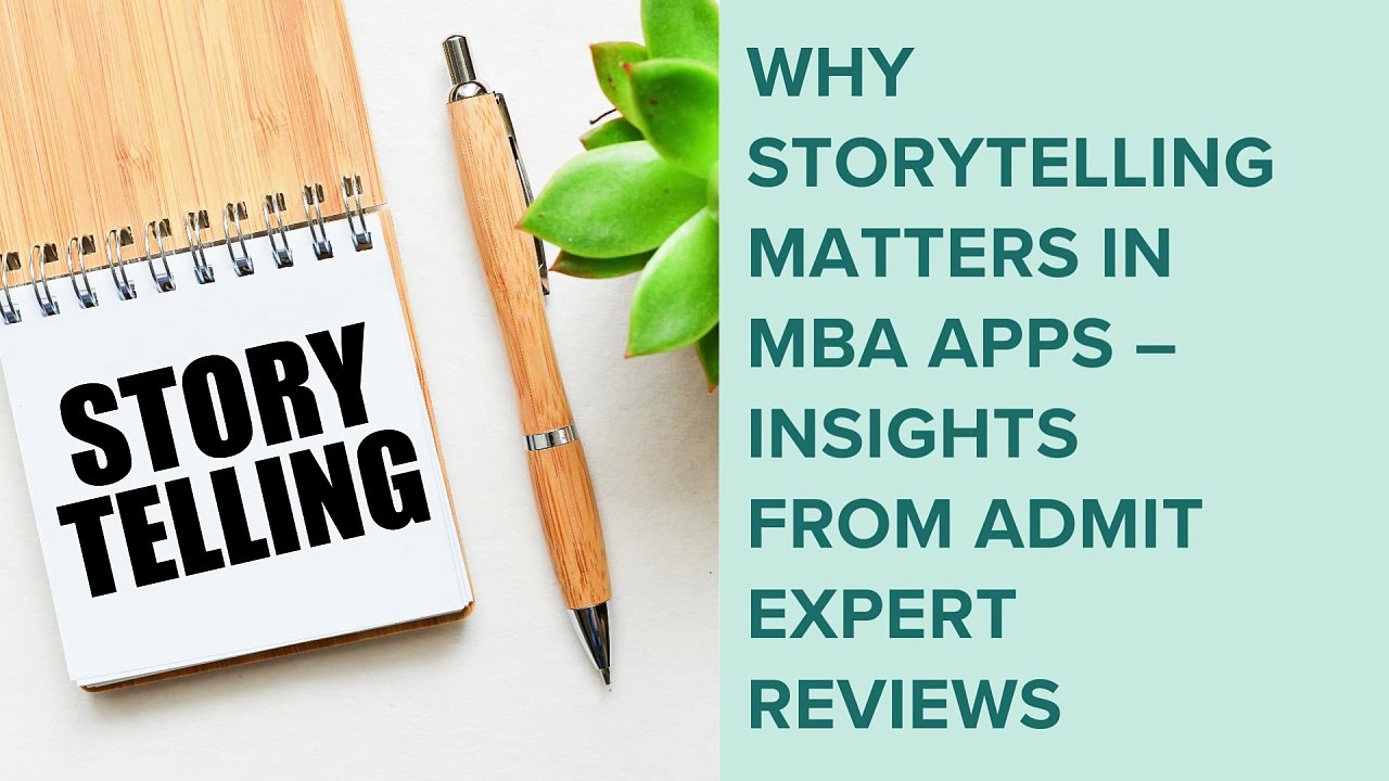 Why Storytelling Matters in MBA Apps – Insights from Admit Expert Reviews