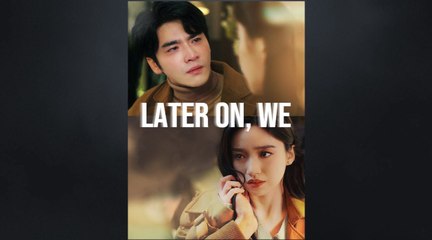 Later On We Chinese Drama