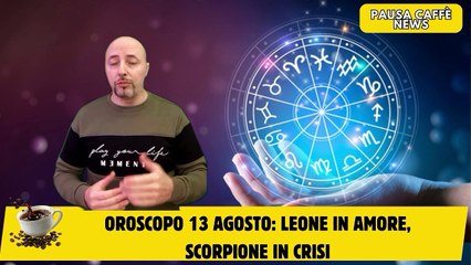 Oroscopo 13 agosto Leone in amore, Scorpione in crisi