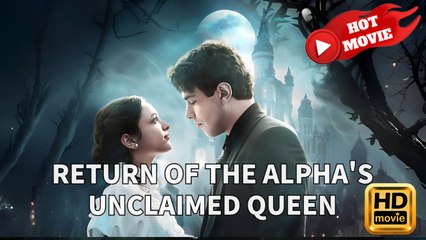 Return Of The Alpha's Unclaimed Queen | Full Movie HD - Drama ShortFilms Hot
