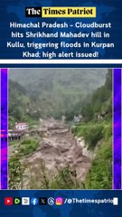 Himachal Pradesh – Cloudburst hits Shrikhand Mahadev hill in Kullu, triggering floods