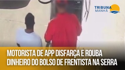 Motorista de app disfarça e rouba dinheiro do bolso de frentista na Serra