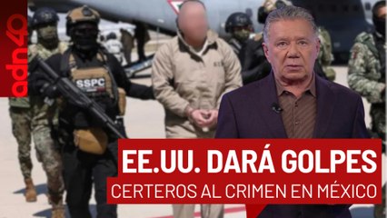 EE.UU. usará estos traslados para dar golpes certeros al crimen organizado en México I Todo Personal