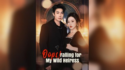 Oops! Failing For My Wild Heiress (2025) - FULL [Eng Sub]