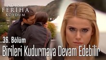 Birileri Kudurmaya Devam Edebilir  - Adını Feriha Koydum 36. Bölüm