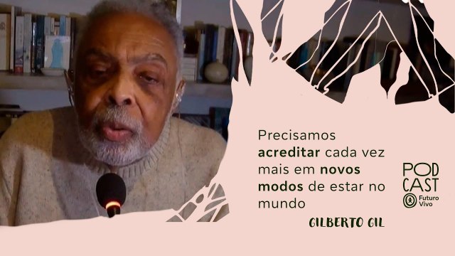 'É preciso acreditar cada vez mais em novos modos de estar no mundo', defende Gilberto Gil