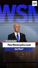 Has Netanyahu Lost the Plot?