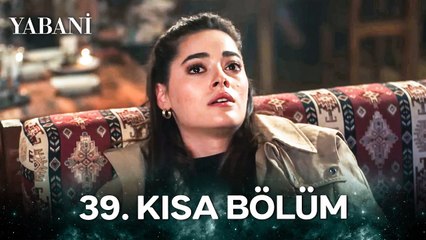Yabani 39. Kısa Bölüm