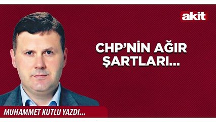 Muhammet Kutlu: CHP’nin ağır şartları…