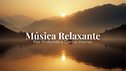 Música Relaxante | Paz Profunda e Calma Interior