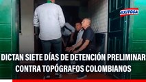 Santa Rosa: Dictan siete días de detención preliminar contra topógrafos colombianos