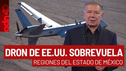 Dron de EE.UU. sobrevuela regiones del Estado de México I Todo Personal