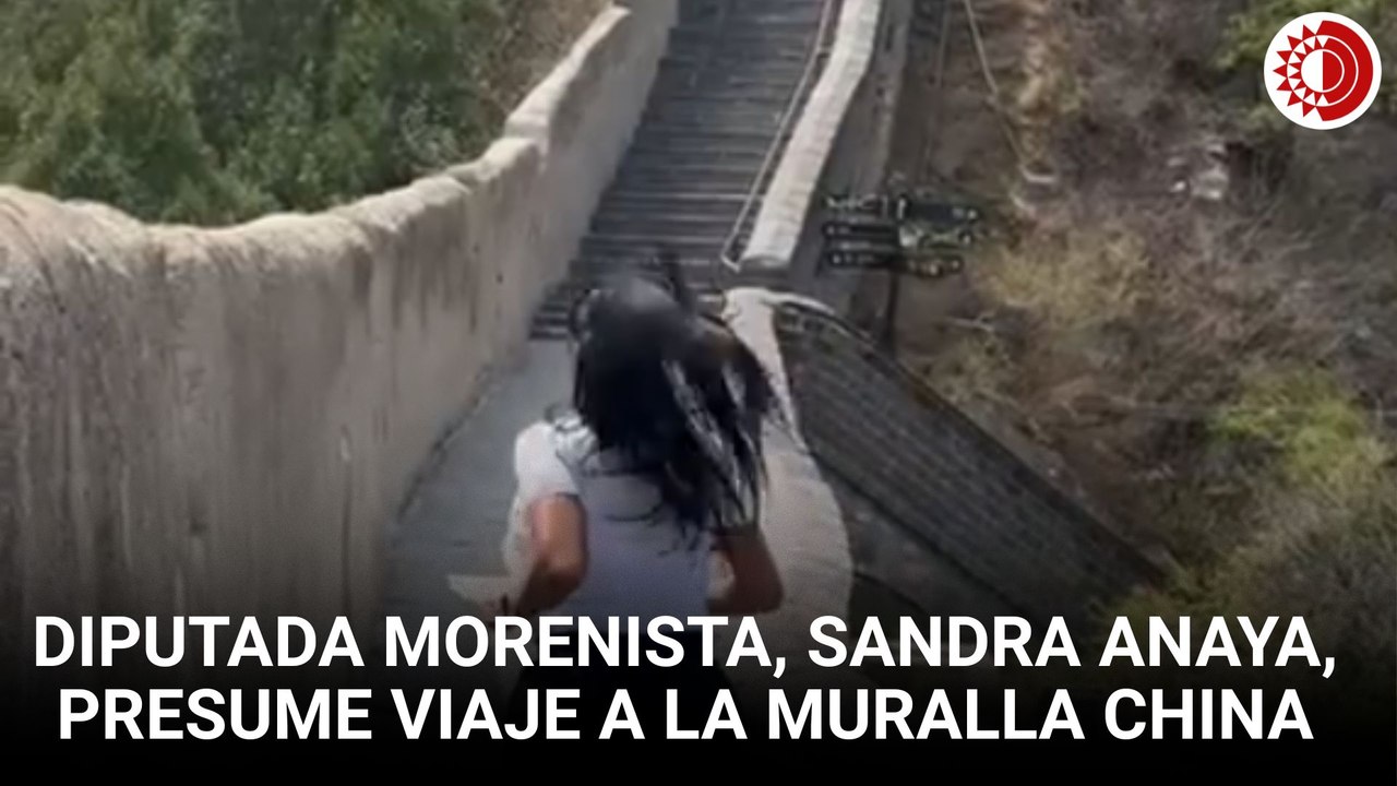 Diputada morenista, Sandra Anaya, presume viaje a la Muralla China