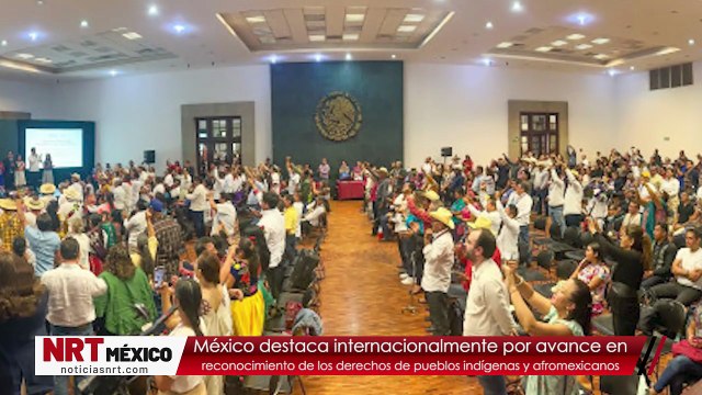 México destaca internacionalmente por su avance en el reconocimiento de los derechos de pueblos indígenas y afromexicanos