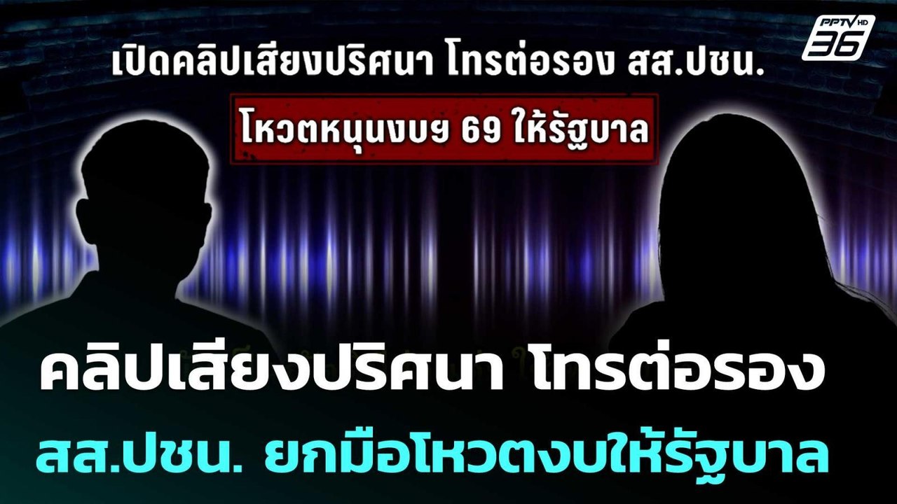 เปิดคลิปเสียงปริศนา โทรต่อรอง สส.ปชน. ยกมือโหวต...