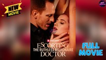 Escorting the Ruthless Billionaire Doctor FULL MOVIES