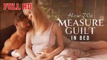 How We Mearsure Guilt In Bed - Full Movie HD - Drama ShortFilms Hot