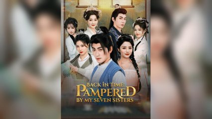 Back In Time: Pampered By My Seven Sisters (2025) - FULL [Eng Sub]