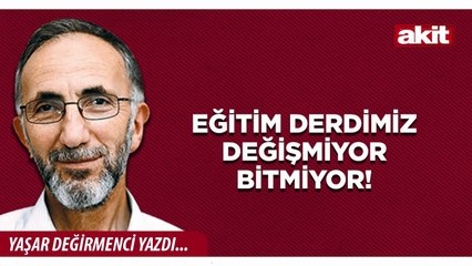 Yaşar Değirmenci: Eğitim derdimiz değişmiyor bitmiyor!