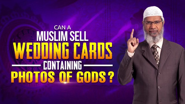 Can a Muslim Sell Wedding Cards Containing Photos of Gods? – Dr Zakir Naik