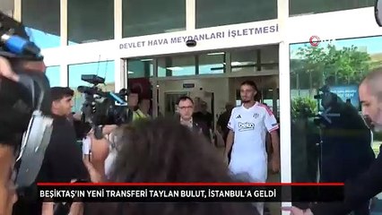 Beşiktaş'ın yeni transferi Taylan Bulut, İstanbul'a geldi.